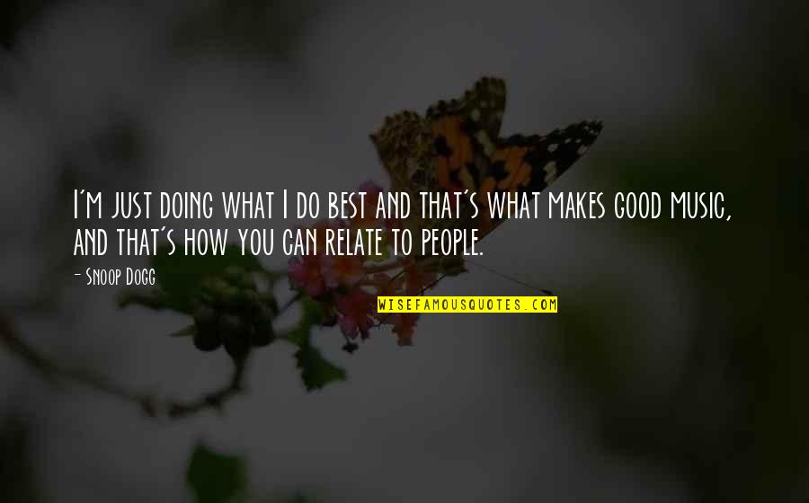 Best Music And Quotes By Snoop Dogg: I'm just doing what I do best and Best Music And Quotes By Snoop Dogg: I'm just doing what I do best and