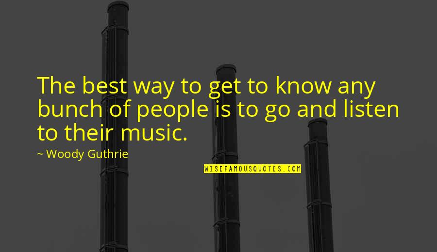Best Music And Quotes By Woody Guthrie: The best way to get to know any
