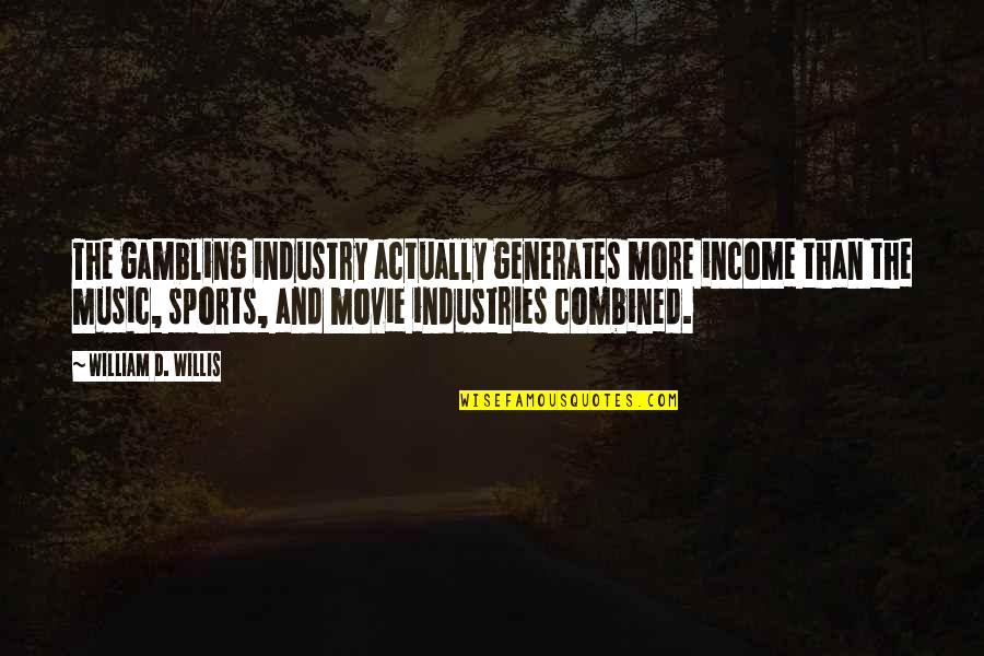 Best Music Industry Quotes By William D. Willis: The gambling industry actually generates more income than