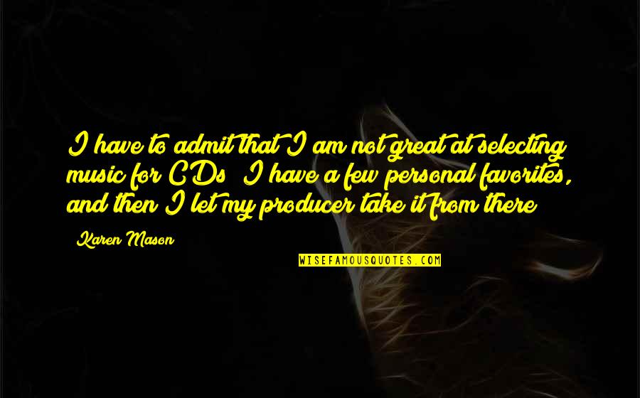 Best Music Producer Quotes By Karen Mason: I have to admit that I am not