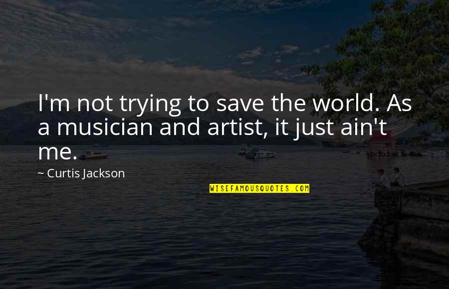 Best Musician Quotes By Curtis Jackson: I'm not trying to save the world. As