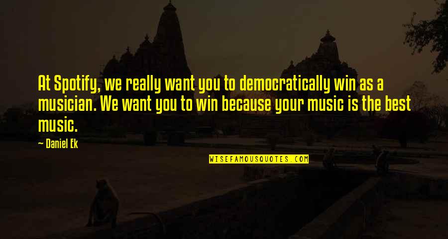 Best Musician Quotes By Daniel Ek: At Spotify, we really want you to democratically