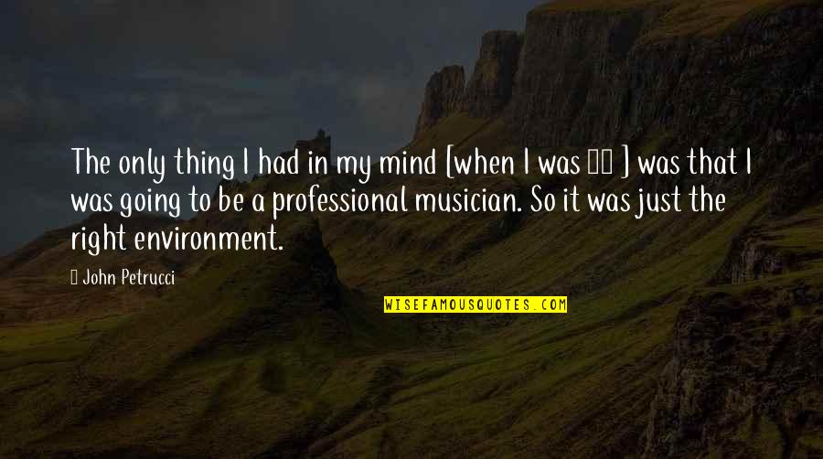 Best Musician Quotes By John Petrucci: The only thing I had in my mind