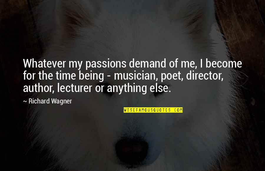 Best Musician Quotes By Richard Wagner: Whatever my passions demand of me, I become