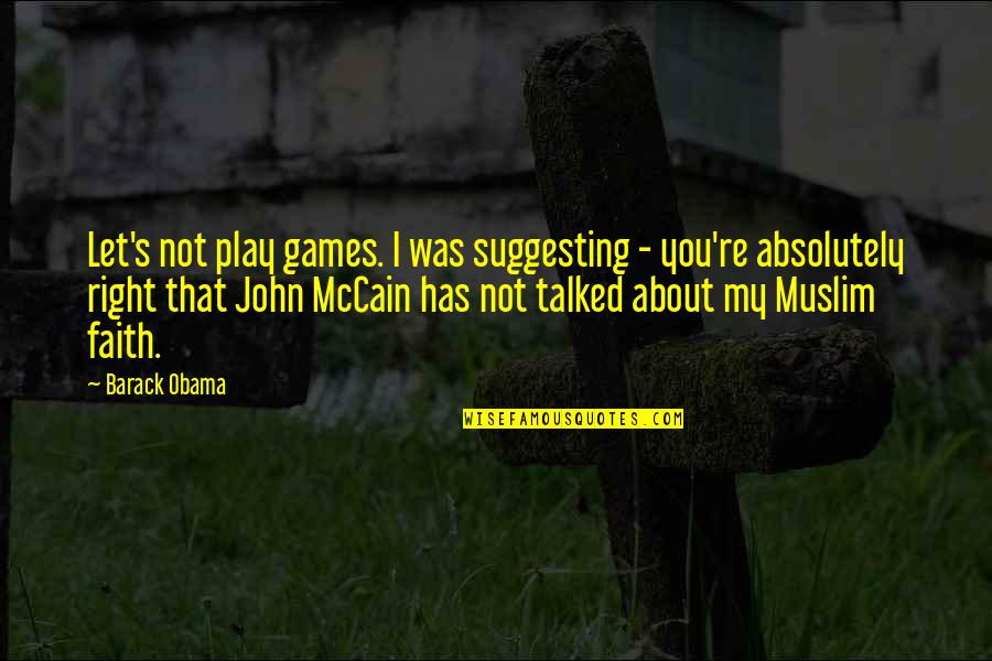 Best Muslim Quotes By Barack Obama: Let's not play games. I was suggesting -