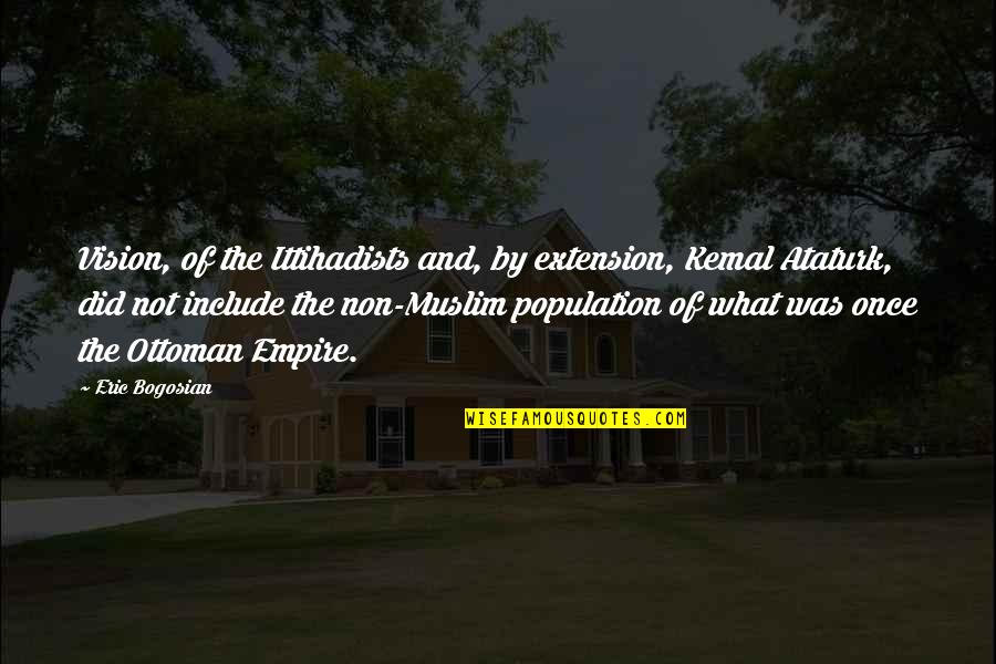 Best Muslim Quotes By Eric Bogosian: Vision, of the Ittihadists and, by extension, Kemal