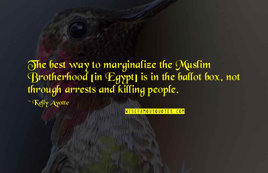 Best Muslim Quotes By Kelly Ayotte: The best way to marginalize the Muslim Brotherhood