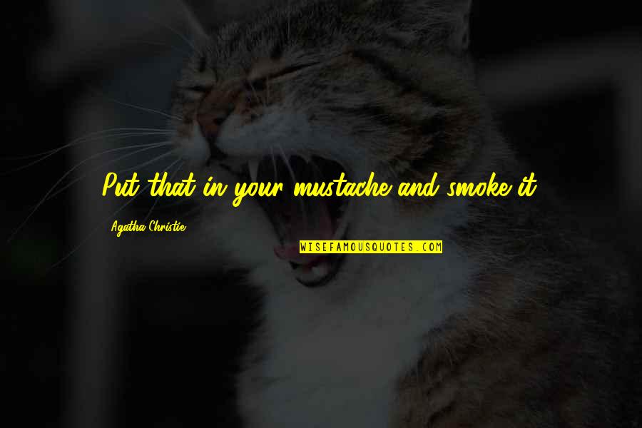 Best Mustache Quotes By Agatha Christie: Put that in your mustache and smoke it.