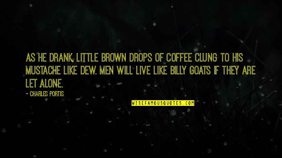Best Mustache Quotes By Charles Portis: As he drank, little brown drops of coffee