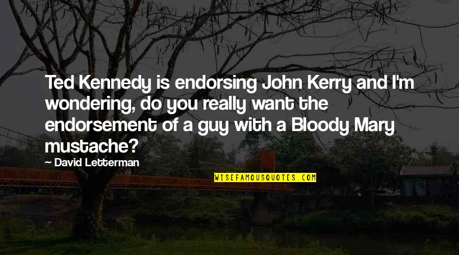 Best Mustache Quotes By David Letterman: Ted Kennedy is endorsing John Kerry and I'm