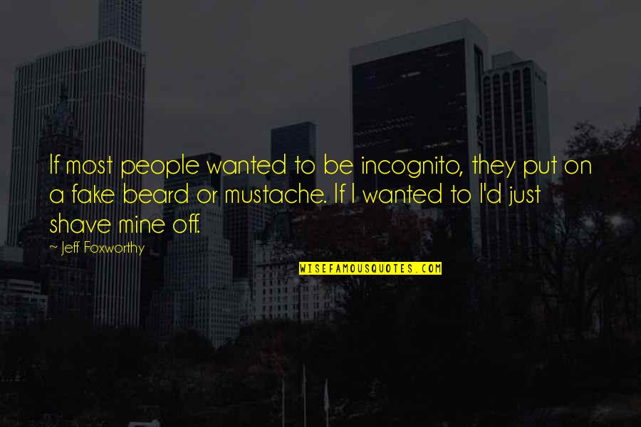 Best Mustache Quotes By Jeff Foxworthy: If most people wanted to be incognito, they