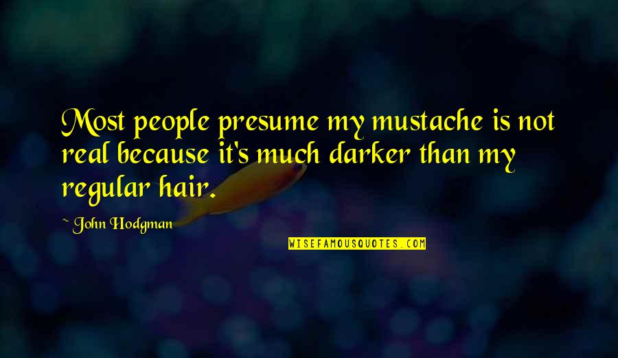 Best Mustache Quotes By John Hodgman: Most people presume my mustache is not real