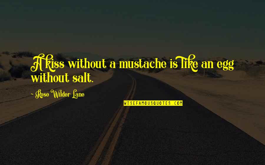 Best Mustache Quotes By Rose Wilder Lane: A kiss without a mustache is like an