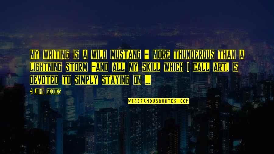 Best Mustang Quotes By John Geddes: My writing is a wild mustang - more