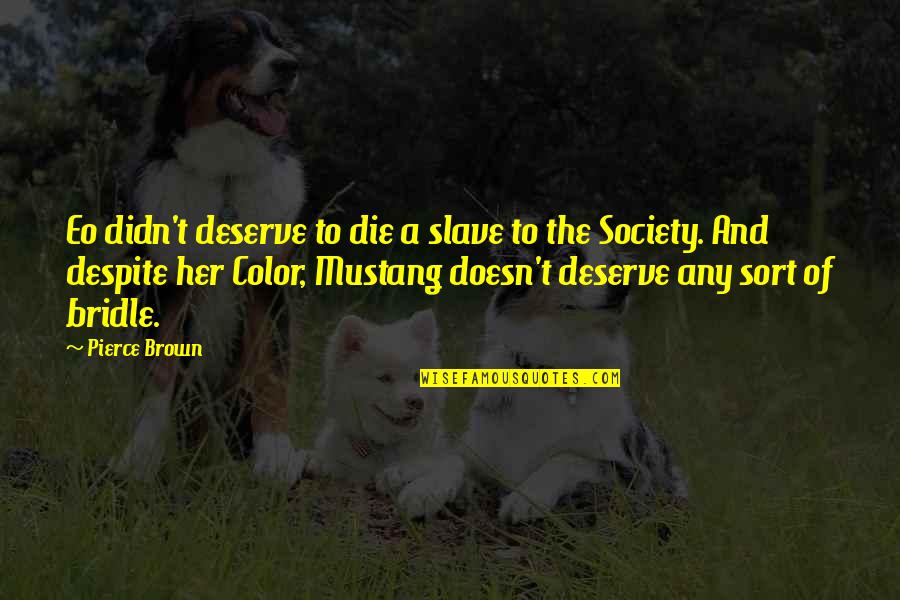 Best Mustang Quotes By Pierce Brown: Eo didn't deserve to die a slave to
