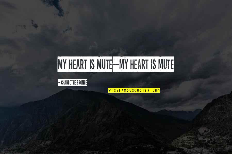 Best Mute Quotes By Charlotte Bronte: My heart is mute--my heart is mute