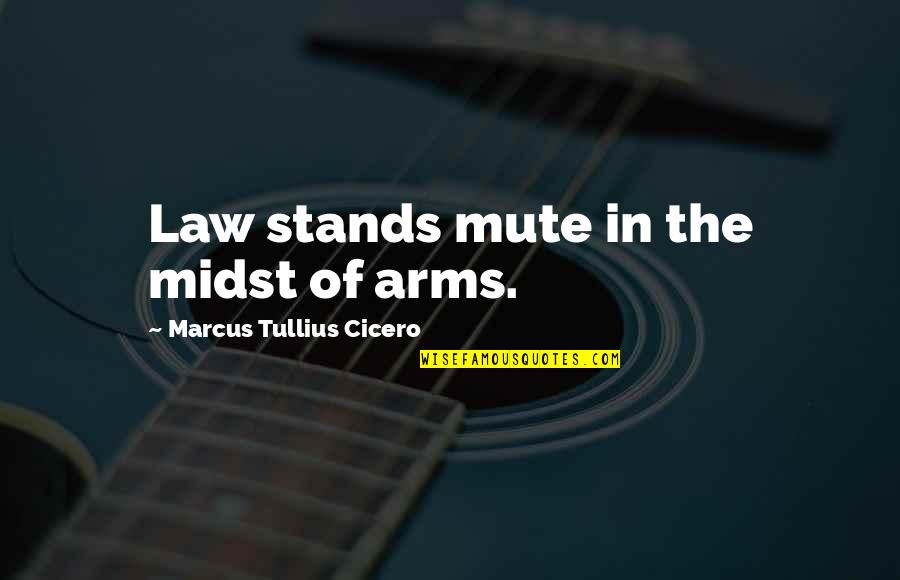 Best Mute Quotes By Marcus Tullius Cicero: Law stands mute in the midst of arms.