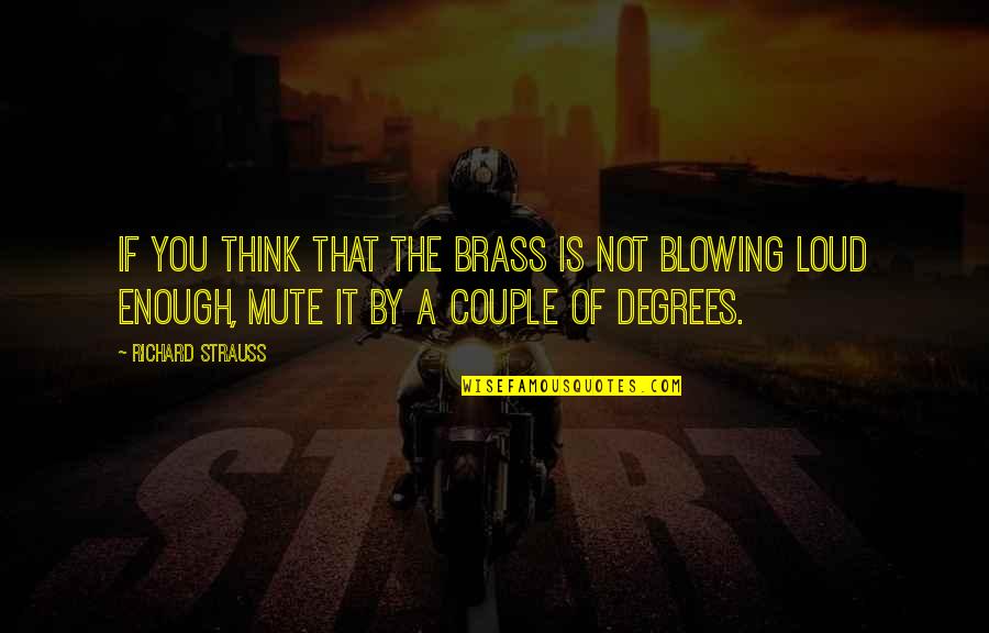 Best Mute Quotes By Richard Strauss: If you think that the brass is not Best Mute Quotes By Richard Strauss: If you think that the brass is not