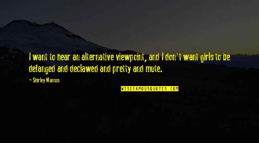 Best Mute Quotes By Shirley Manson: I want to hear an alternative viewpoint, and Best Mute Quotes By Shirley Manson: I want to hear an alternative viewpoint, and