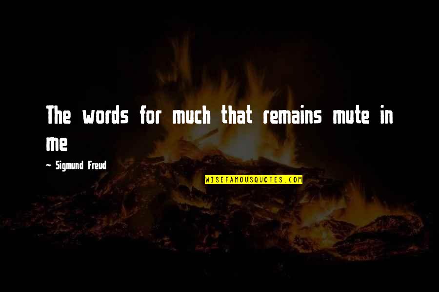 Best Mute Quotes By Sigmund Freud: The words for much that remains mute in