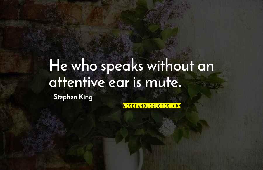 Best Mute Quotes By Stephen King: He who speaks without an attentive ear is