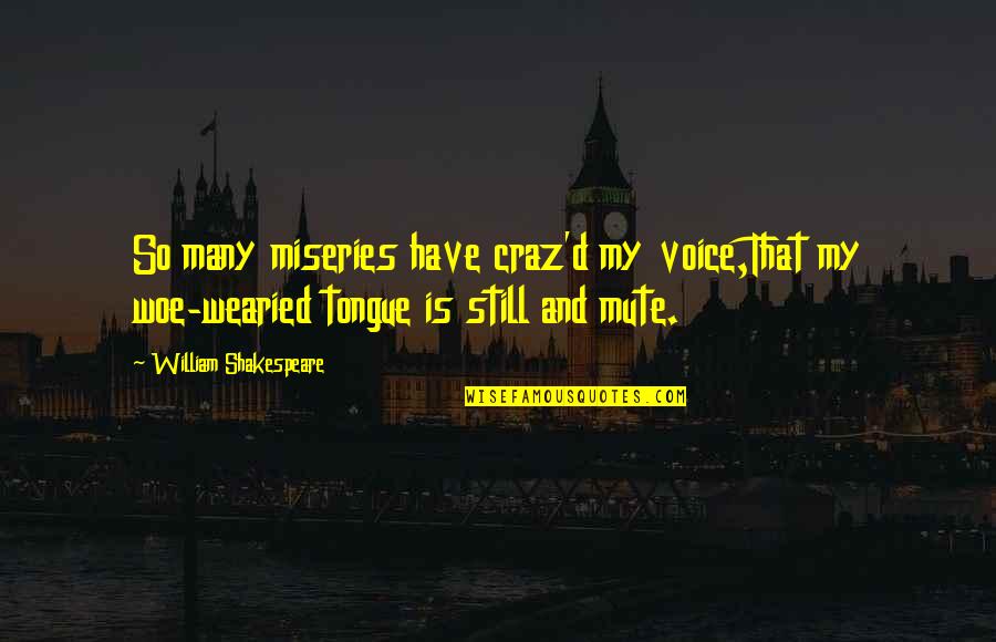 Best Mute Quotes By William Shakespeare: So many miseries have craz'd my voice,That my Best Mute Quotes By William Shakespeare: So many miseries have craz'd my voice,That my