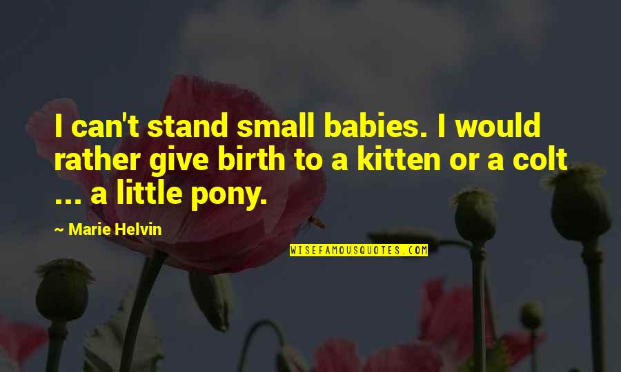 Best My Little Pony Quotes By Marie Helvin: I can't stand small babies. I would rather
