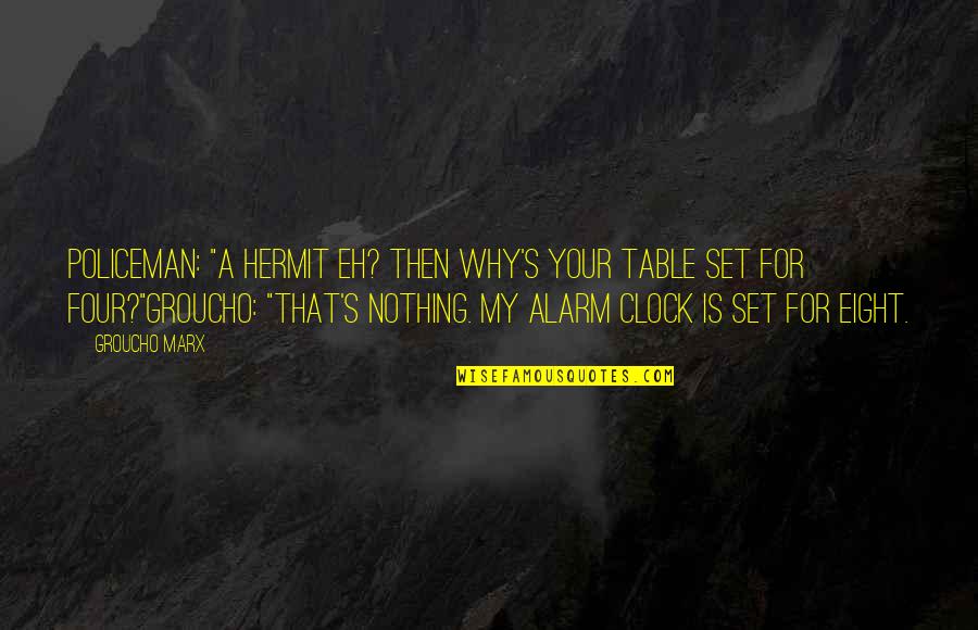 Best My Policeman Quotes By Groucho Marx: Policeman: "A hermit eh? Then why's your table Best My Policeman Quotes By Groucho Marx: Policeman: "A hermit eh? Then why's your table