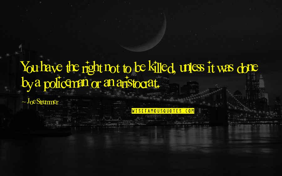 Best My Policeman Quotes By Joe Strummer: You have the right not to be killed, Best My Policeman Quotes By Joe Strummer: You have the right not to be killed,