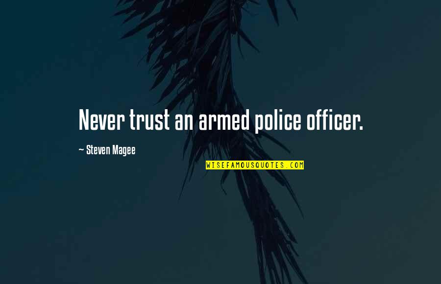 Best My Policeman Quotes By Steven Magee: Never trust an armed police officer. Best My Policeman Quotes By Steven Magee: Never trust an armed police officer.
