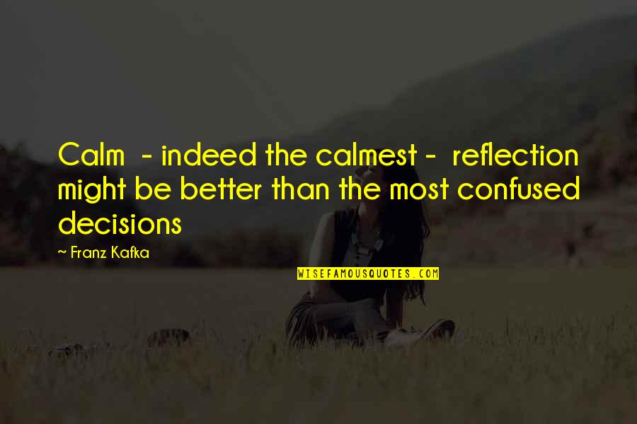 Best Mysterion Quotes By Franz Kafka: Calm - indeed the calmest - reflection might Best Mysterion Quotes By Franz Kafka: Calm - indeed the calmest - reflection might