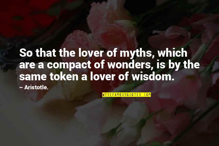 Best Myth Quotes By Aristotle.: So that the lover of myths, which are