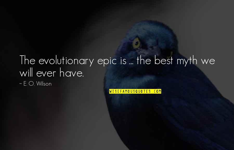 Best Myth Quotes By E. O. Wilson: The evolutionary epic is ... the best myth