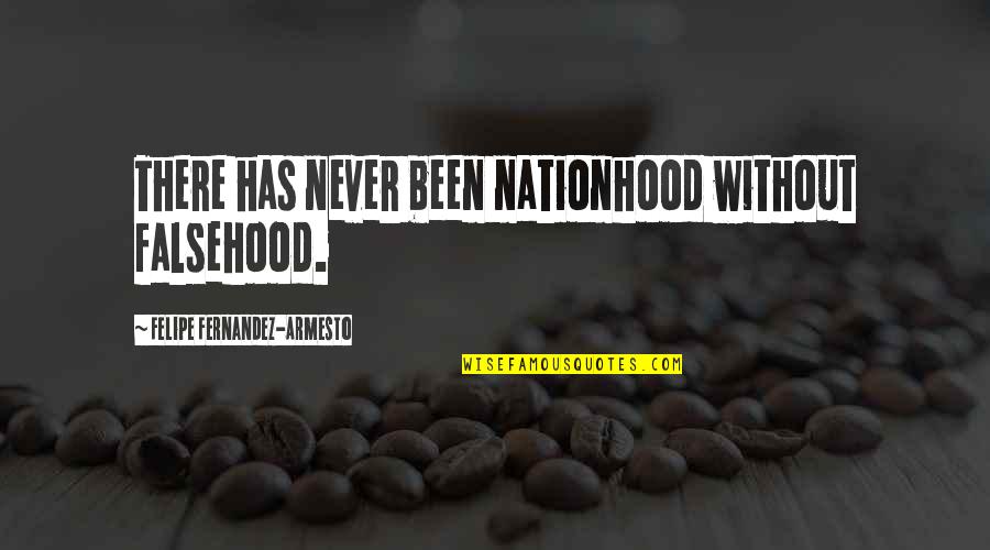 Best Myth Quotes By Felipe Fernandez-Armesto: There has never been nationhood without falsehood.