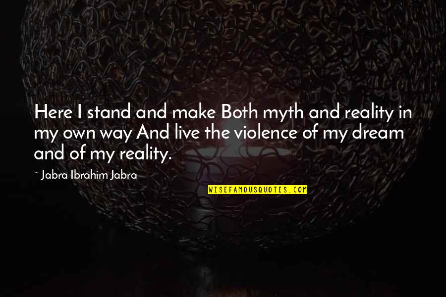 Best Myth Quotes By Jabra Ibrahim Jabra: Here I stand and make Both myth and