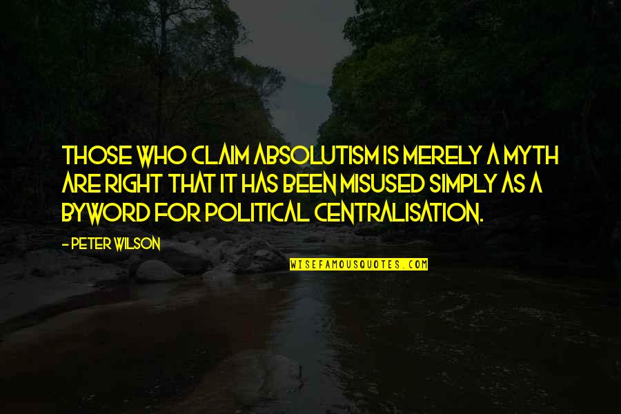 Best Myth Quotes By Peter Wilson: Those who claim absolutism is merely a myth