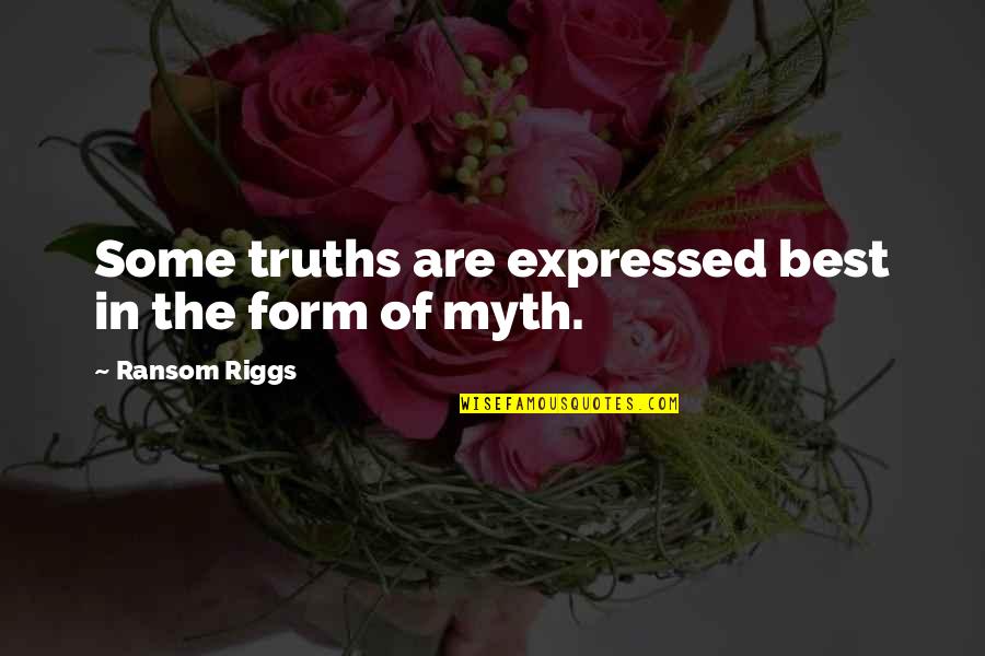 Best Myth Quotes By Ransom Riggs: Some truths are expressed best in the form