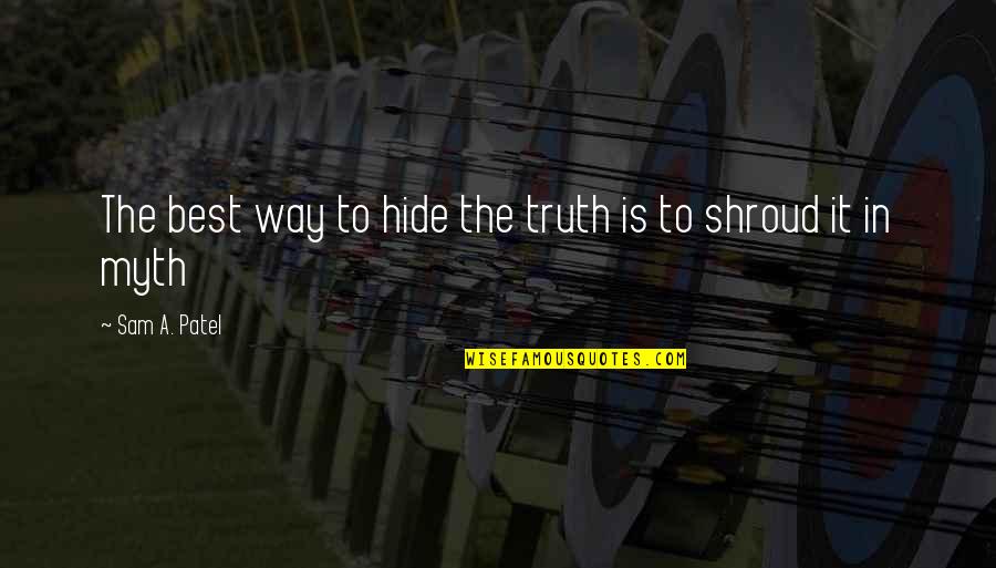 Best Myth Quotes By Sam A. Patel: The best way to hide the truth is