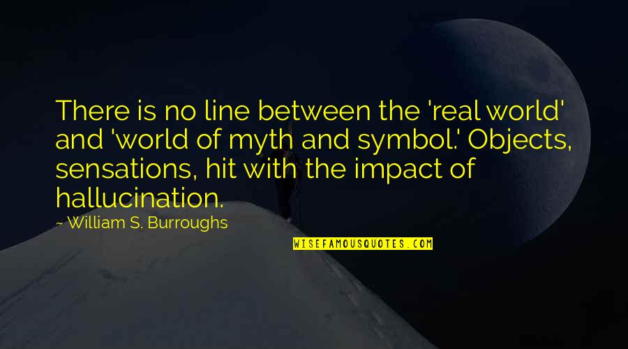 Best Myth Quotes By William S. Burroughs: There is no line between the 'real world'