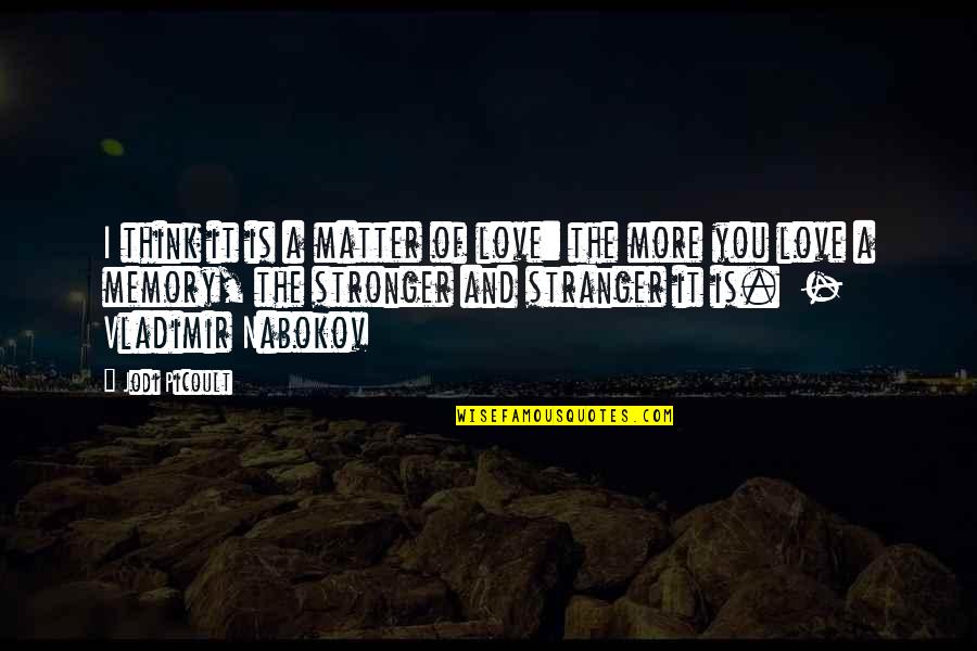 Best Nabokov Quotes By Jodi Picoult: I think it is a matter of love: Best Nabokov Quotes By Jodi Picoult: I think it is a matter of love: