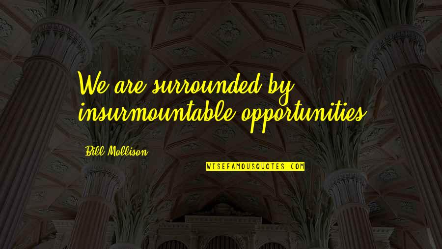 Best Nacho Quotes By Bill Mollison: We are surrounded by insurmountable opportunities Best Nacho Quotes By Bill Mollison: We are surrounded by insurmountable opportunities