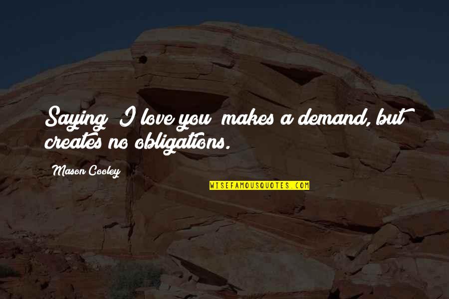Best Nacho Quotes By Mason Cooley: Saying "I love you" makes a demand, but