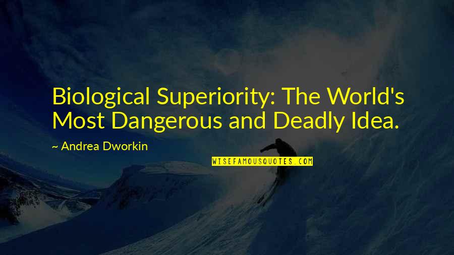 Best Naley Quotes By Andrea Dworkin: Biological Superiority: The World's Most Dangerous and Deadly