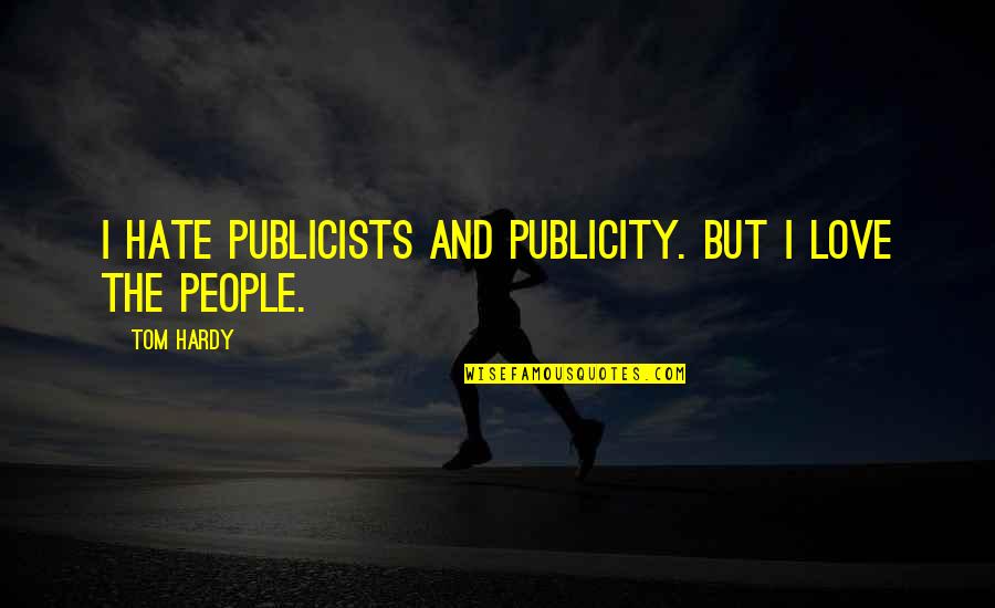 Best Naley Quotes By Tom Hardy: I hate publicists and publicity. But I love