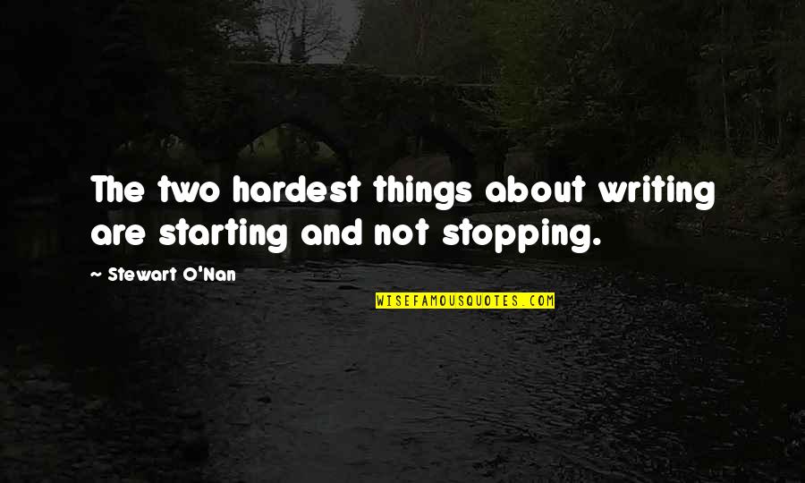 Best Nan Quotes By Stewart O'Nan: The two hardest things about writing are starting