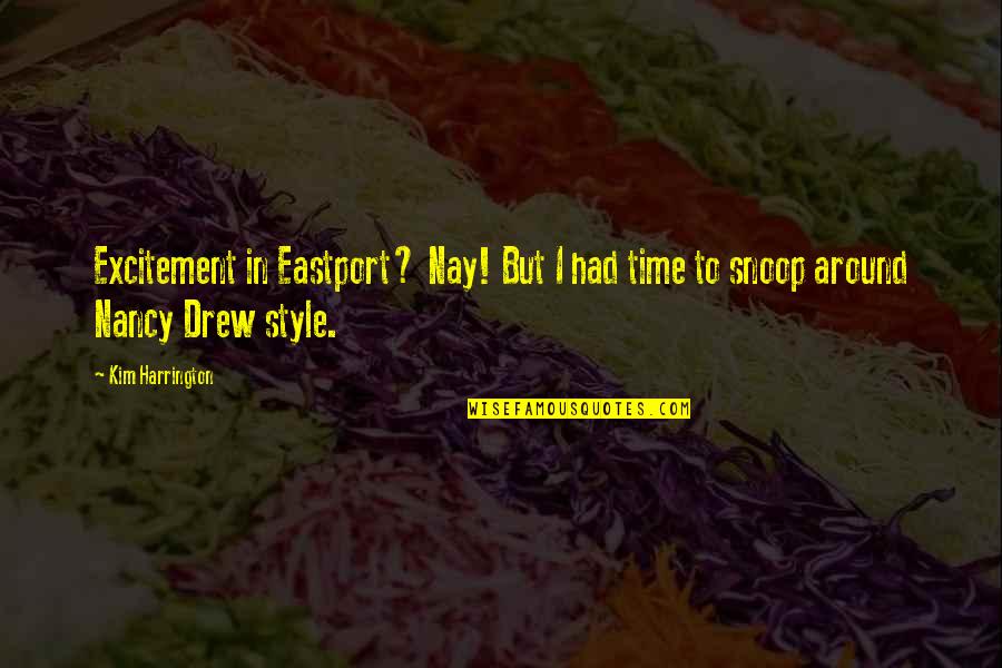 Best Nancy Drew Quotes By Kim Harrington: Excitement in Eastport? Nay! But I had time