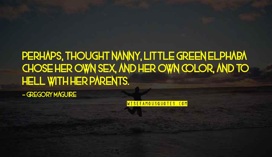 Best Nanny Quotes By Gregory Maguire: Perhaps, thought Nanny, little green Elphaba chose her