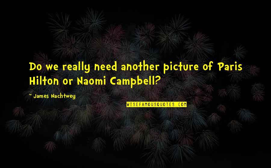 Best Naomi Campbell Quotes By James Nachtwey: Do we really need another picture of Paris