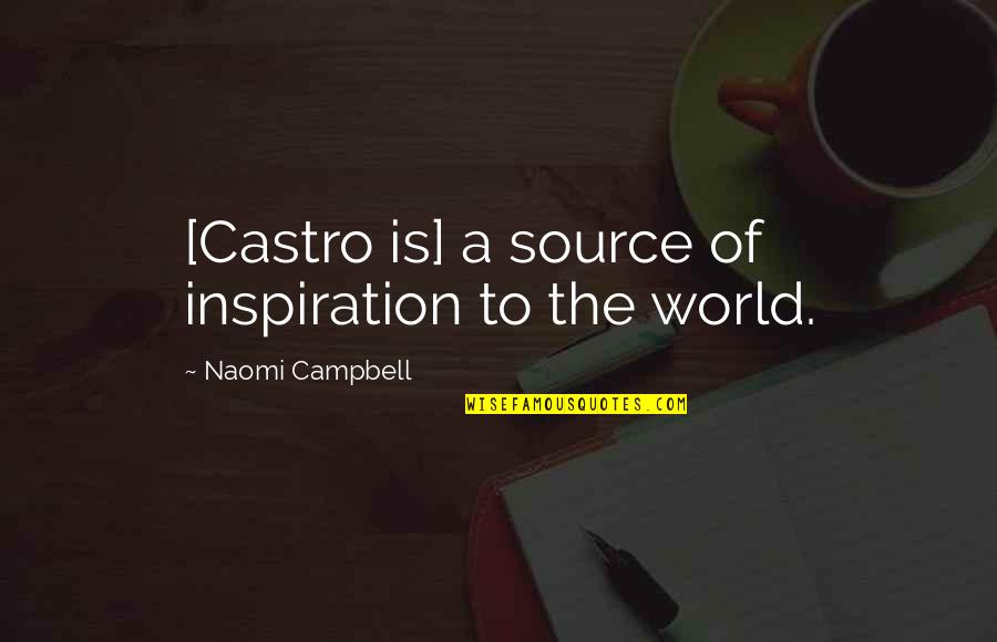 Best Naomi Campbell Quotes By Naomi Campbell: [Castro is] a source of inspiration to the