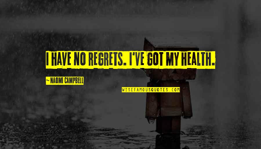 Best Naomi Campbell Quotes By Naomi Campbell: I have no regrets. I've got my health.